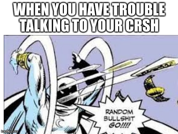 Im back baby | WHEN YOU HAVE TROUBLE TALKING TO YOUR CRSH | image tagged in relatable,crush,ight im back | made w/ Imgflip meme maker