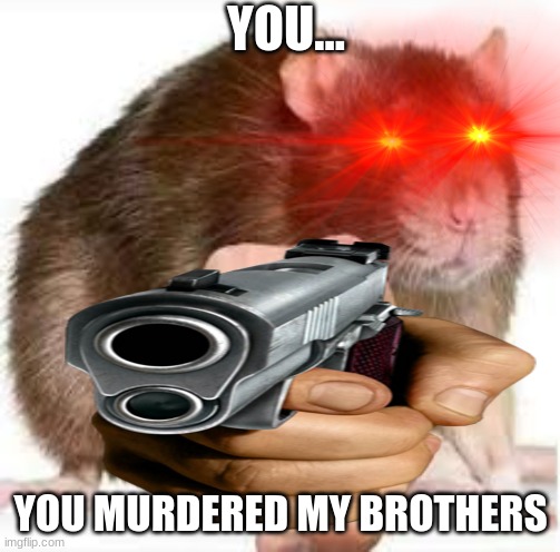 YOU... YOU MURDERED MY BROTHERS | image tagged in rat,murder,demon,repost | made w/ Imgflip meme maker