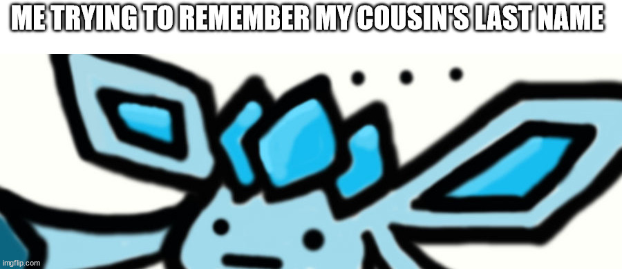 ME TRYING TO REMEMBER MY COUSIN'S LAST NAME | made w/ Imgflip meme maker