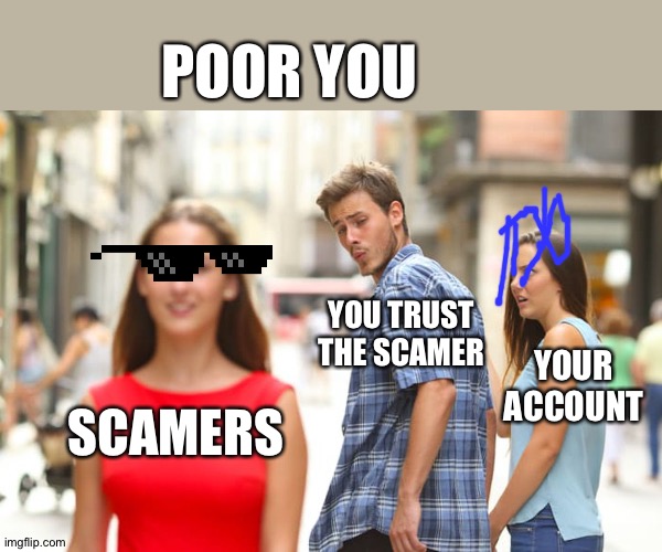 Distracted Boyfriend | POOR YOU; YOU TRUST THE SCAMER; YOUR ACCOUNT; SCAMERS | image tagged in memes,distracted boyfriend | made w/ Imgflip meme maker