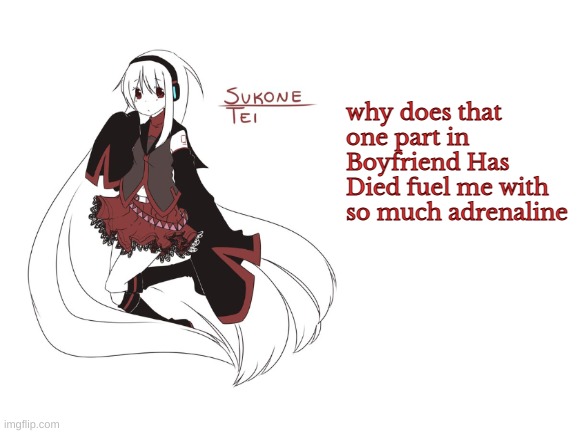 NANANANANANANANINANININARANAAAAAa | why does that one part in Boyfriend Has Died fuel me with so much adrenaline | image tagged in sukone tei | made w/ Imgflip meme maker