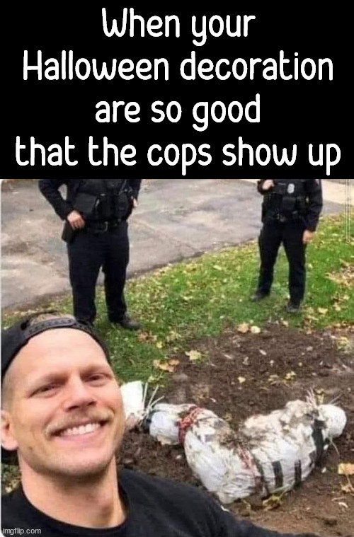When your Halloween decoration are so good that the cops show up | image tagged in halloween | made w/ Imgflip meme maker