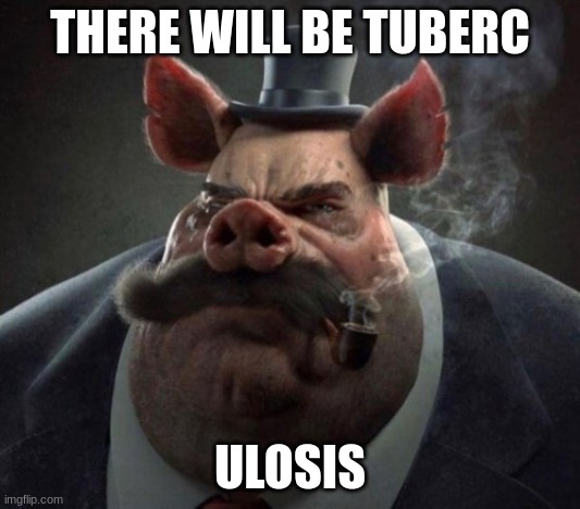 hyper realistic picture of a smartly dressed pig smoking a pipe | THERE WILL BE TUBERC; ULOSIS | image tagged in hyper realistic picture of a smartly dressed pig smoking a pipe | made w/ Imgflip meme maker