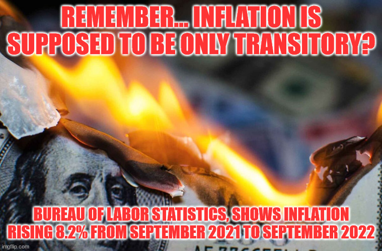 Biden inflation... | REMEMBER... INFLATION IS SUPPOSED TO BE ONLY TRANSITORY? BUREAU OF LABOR STATISTICS, SHOWS INFLATION RISING 8.2% FROM SEPTEMBER 2021 TO SEPTEMBER 2022 | image tagged in dementia,joe biden | made w/ Imgflip meme maker