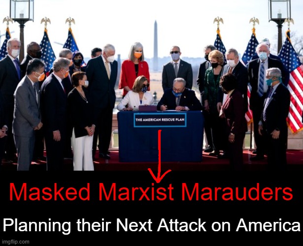 When "The American Rescue Plan" Has Nothing To Do With Americans . . . | Masked Marxist Marauders; Planning their Next Attack on America | image tagged in politics,democrats,destroy,everything,wrecking ball,americans | made w/ Imgflip meme maker