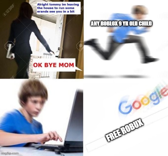 OK Bye Mom | ANY ROBLOX 9 YR OLD CHILD; FREE ROBUX | image tagged in ok bye mom | made w/ Imgflip meme maker