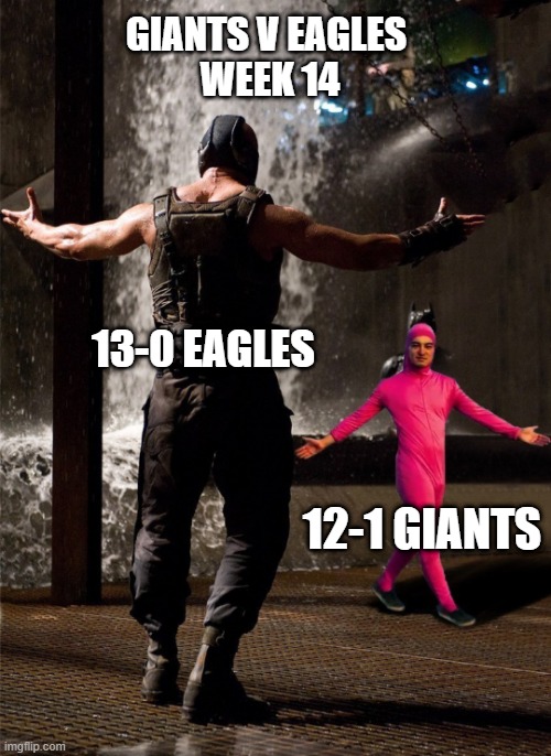 Bane vs Filthy Frank | GIANTS V EAGLES 
WEEK 14; 13-0 EAGLES; 12-1 GIANTS | image tagged in bane vs filthy frank | made w/ Imgflip meme maker