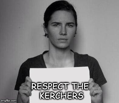 Amanda Knox Says Whatever | RESPECT THE KERCHERS | image tagged in amanda knox says whatever | made w/ Imgflip meme maker