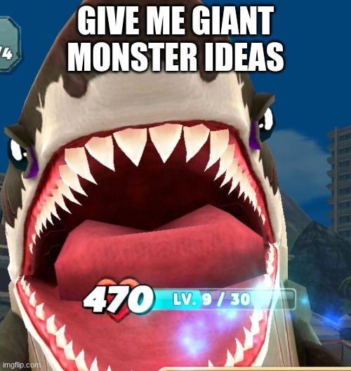 Megalodon Screaming | GIVE ME GIANT MONSTER IDEAS | image tagged in megalodon screaming | made w/ Imgflip meme maker