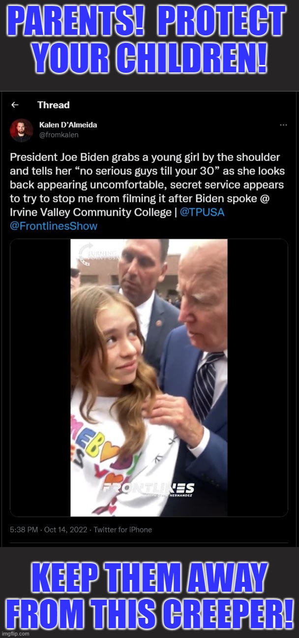 First Dementia Joe sniffs her hair, then gives her unsolicited dating advice.  CREEPER!!! |  PARENTS!  PROTECT 
YOUR CHILDREN! KEEP THEM AWAY FROM THIS CREEPER! | image tagged in creepy joe biden,biden,joe biden,dementia joe,hair sniffer biden | made w/ Imgflip meme maker