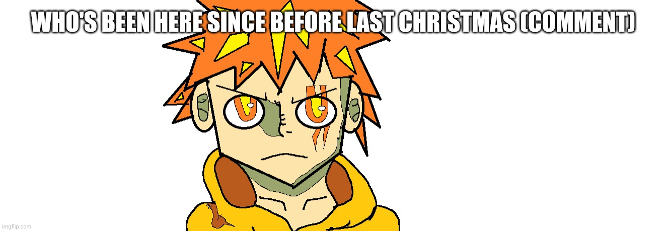 (this is my oc btw, how's he look?) | WHO'S BEEN HERE SINCE BEFORE LAST CHRISTMAS (COMMENT) | image tagged in anshul | made w/ Imgflip meme maker