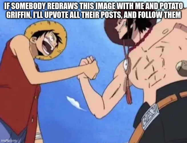 IF SOMEBODY REDRAWS THIS IMAGE WITH ME AND POTATO GRIFFIN, I'LL UPVOTE ALL THEIR POSTS, AND FOLLOW THEM | made w/ Imgflip meme maker