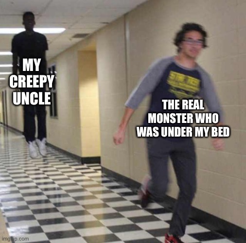 floating boy chasing running boy | MY CREEPY UNCLE; THE REAL MONSTER WHO WAS UNDER MY BED | image tagged in floating boy chasing running boy | made w/ Imgflip meme maker