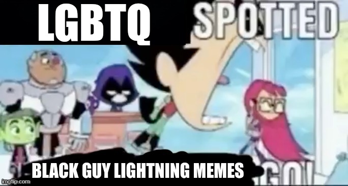 ____ spotted ____ go! | LGBTQ; BLACK GUY LIGHTNING MEMES | image tagged in ____ spotted ____ go | made w/ Imgflip meme maker