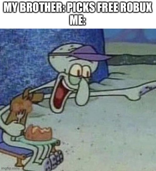 Squidward Point and Laugh | MY BROTHER: PICKS FREE ROBUX
ME: | image tagged in squidward point and laugh | made w/ Imgflip meme maker