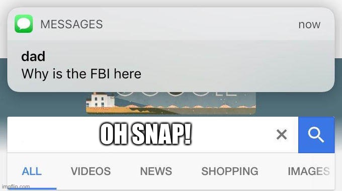 why is the FBI here? | OH SNAP! | image tagged in why is the fbi here | made w/ Imgflip meme maker