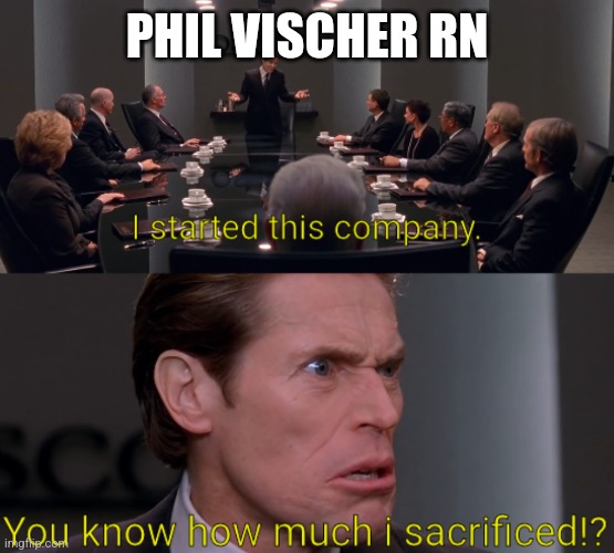 For context he voiced bob in VeggieTales which he created, and they let him and the og larry actor off from big ideas | PHIL VISCHER RN | image tagged in i started this company you know how much i sacrificed | made w/ Imgflip meme maker