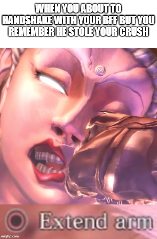 WHEN YOU ABOUT TO HANDSHAKE WITH YOUR BFF BUT YOU REMEMBER HE STOLE YOUR CRUSH | made w/ Imgflip meme maker