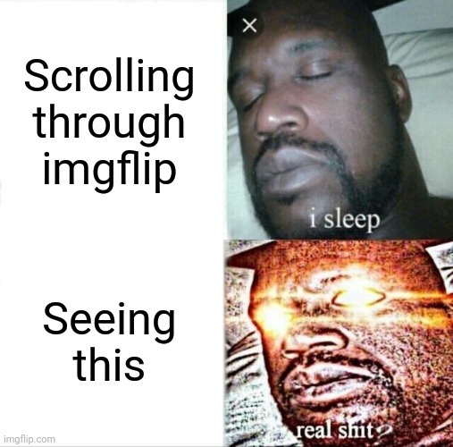 Sleeping Shaq Meme | Scrolling through imgflip Seeing this | image tagged in memes,sleeping shaq | made w/ Imgflip meme maker