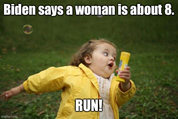 girl running | Biden says a woman is about 8. RUN! | image tagged in girl running | made w/ Imgflip meme maker