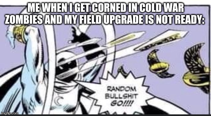 well shit. | ME WHEN I GET CORNED IN COLD WAR ZOMBIES AND MY FIELD UPGRADE IS NOT READY: | image tagged in random bullshit go | made w/ Imgflip meme maker