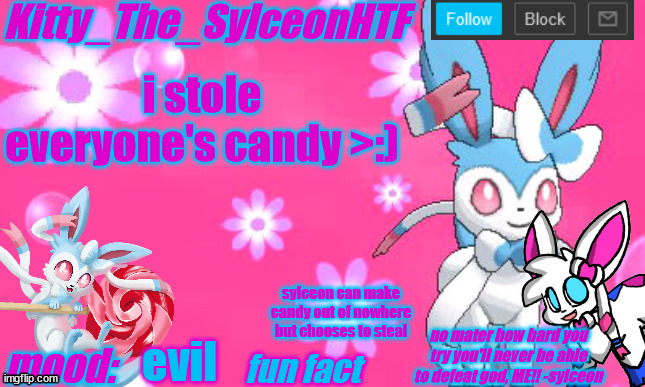 Kitty_The_SylceonHTF's shiny sylveon announcment template! | i stole everyone's candy >:); sylceon can make candy out of nowhere but chooses to steal; evil | image tagged in kitty_the_sylceonhtf's shiny sylveon announcment template | made w/ Imgflip meme maker