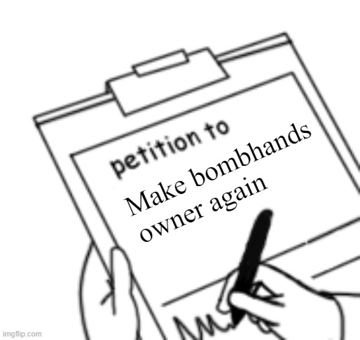 And replace Salami | Make bombhands owner again | image tagged in blank petition | made w/ Imgflip meme maker