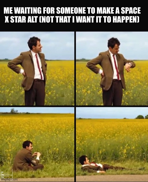 Damnit why am I giving them ideas | ME WAITING FOR SOMEONE TO MAKE A SPACE X STAR ALT (NOT THAT I WANT IT TO HAPPEN) | image tagged in mr bean waiting | made w/ Imgflip meme maker