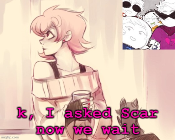 We need the old MSMG back | k, I asked Scar

now we wait | image tagged in another roxy temp | made w/ Imgflip meme maker