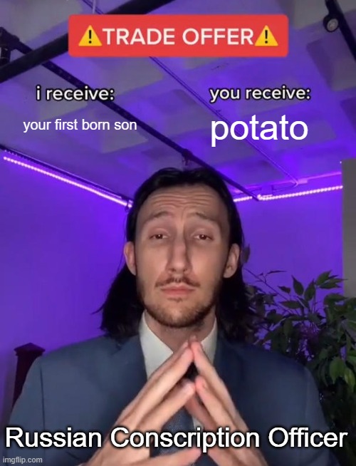 Trade Offer | your first born son; potato; Russian Conscription Officer | image tagged in trade offer | made w/ Imgflip meme maker