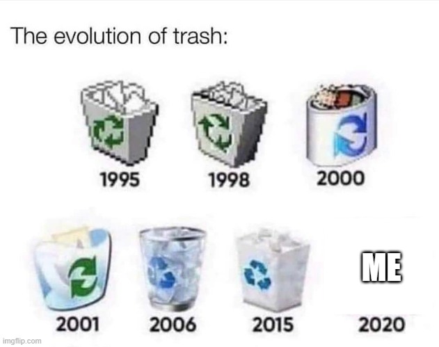 do you think this is relatable? | ME | image tagged in the evolution of trash | made w/ Imgflip meme maker