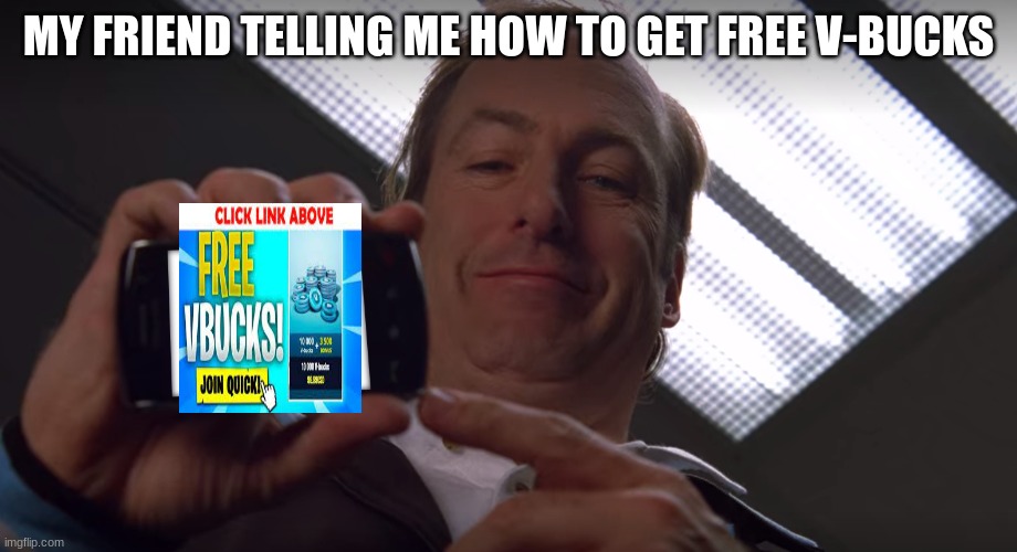 saul point at phone | MY FRIEND TELLING ME HOW TO GET FREE V-BUCKS | image tagged in saul point at phone | made w/ Imgflip meme maker