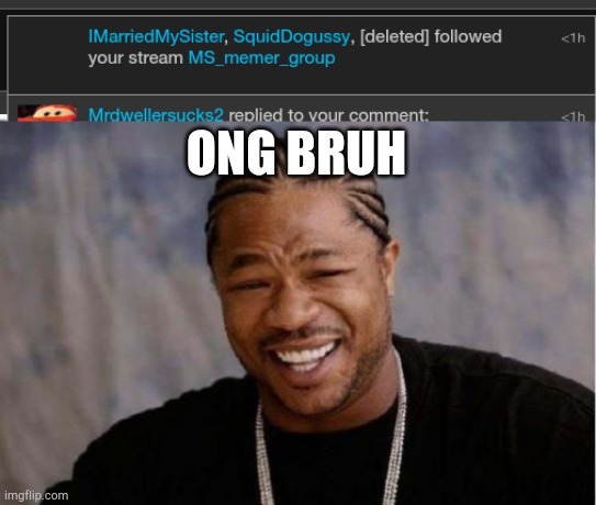 ONG BRUH | image tagged in memes,yo dawg heard you | made w/ Imgflip meme maker