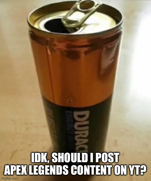 IDK, SHOULD I POST APEX LEGENDS CONTENT ON YT? | made w/ Imgflip meme maker