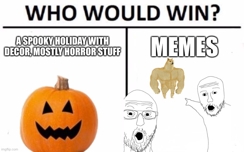 Who Would Win? | A SPOOKY HOLIDAY WITH DECOR, MOSTLY HORROR STUFF; MEMES | image tagged in memes,who would win | made w/ Imgflip meme maker