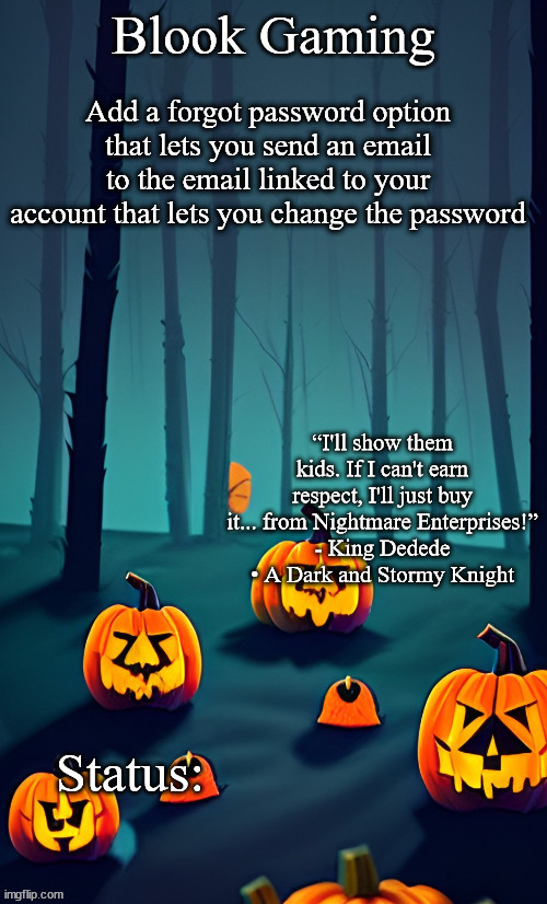 Blook's Spooky Template | Add a forgot password option that lets you send an email to the email linked to your account that lets you change the password | image tagged in blook's spooky template | made w/ Imgflip meme maker