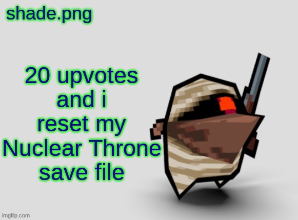 shade.png's  bandit temp. | 20 upvotes and i reset my Nuclear Throne save file | image tagged in shade png's bandit temp | made w/ Imgflip meme maker