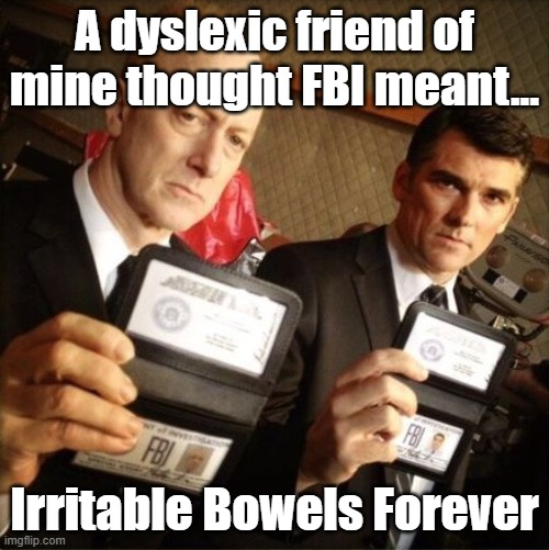 FBI | A dyslexic friend of mine thought FBI meant... Irritable Bowels Forever | image tagged in fbi | made w/ Imgflip meme maker