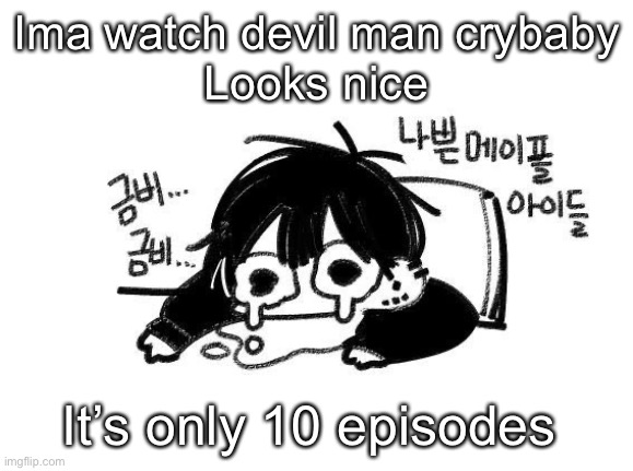 Zad | Ima watch devil man crybaby
Looks nice; It’s only 10 episodes | image tagged in zad | made w/ Imgflip meme maker