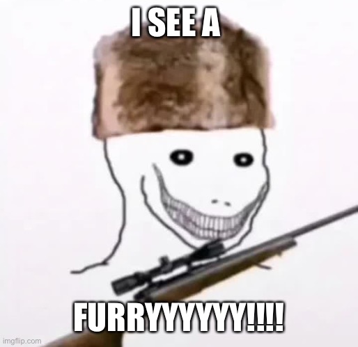 furry killer | I SEE A FURRYYYYYY!!!! | image tagged in furry killer | made w/ Imgflip meme maker