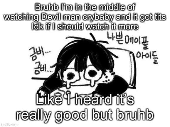 Zad | Bruhb I’m in the middle of watching Devil man crybaby and it got tits
Idk if I should watch it more; Like I heard it’s really good but bruhb | image tagged in zad | made w/ Imgflip meme maker