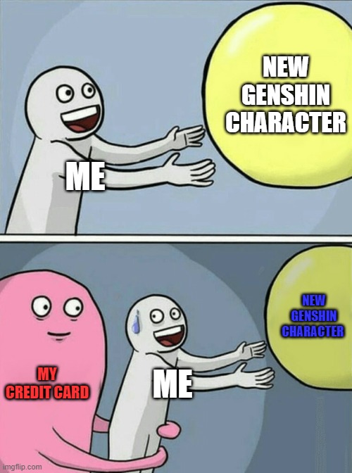 Genshin pain | NEW GENSHIN CHARACTER; ME; NEW GENSHIN CHARACTER; MY CREDIT CARD; ME | image tagged in memes,running away balloon | made w/ Imgflip meme maker