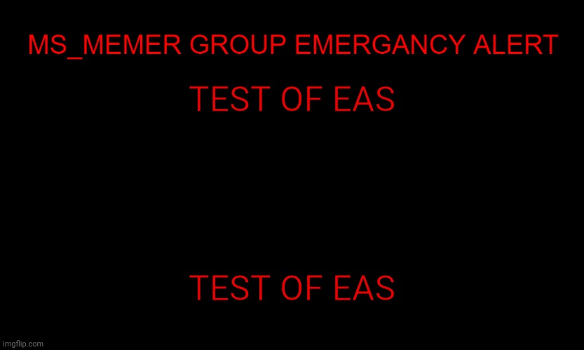 Changes can be discussed in comments | TEST OF EAS; TEST OF EAS | image tagged in msmg eas | made w/ Imgflip meme maker