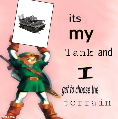 If yk, yk | Tank; terrain | image tagged in it's my and i get to choose the | made w/ Imgflip meme maker