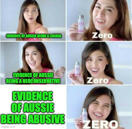 Pimples, Zero! | EVIDENCE OF AUSSIE BEING ABUSIVE EVIDENCE OF AUSSIE BEING A NEOCONSERVATIVE EVIDENCE OF AUSSIE BEING A LIBERAL | image tagged in pimples zero | made w/ Imgflip meme maker