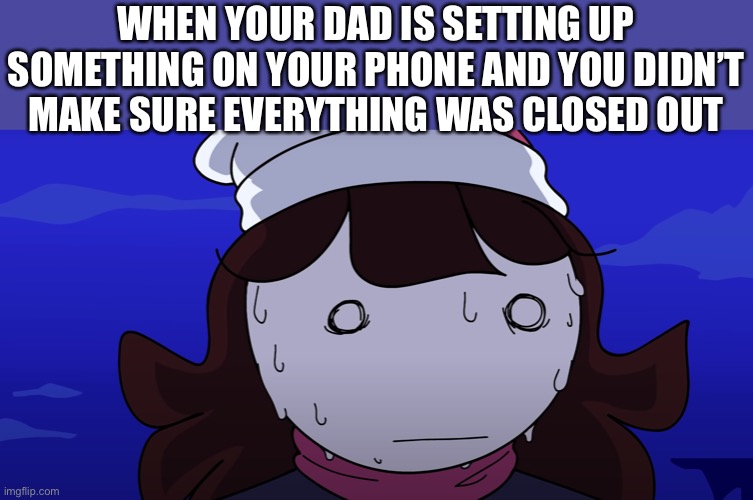 PANIC | WHEN YOUR DAD IS SETTING UP SOMETHING ON YOUR PHONE AND YOU DIDN’T MAKE SURE EVERYTHING WAS CLOSED OUT | image tagged in jaiden sweating nervously | made w/ Imgflip meme maker