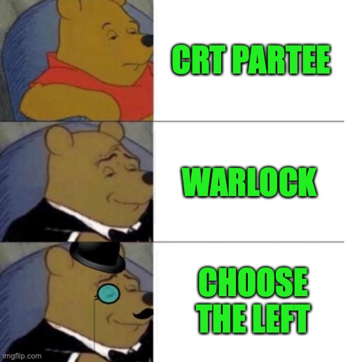 Tuxedo Winnie the Pooh (3 panel) | CRT PARTEE WARLOCK CHOOSE THE LEFT | image tagged in tuxedo winnie the pooh 3 panel | made w/ Imgflip meme maker
