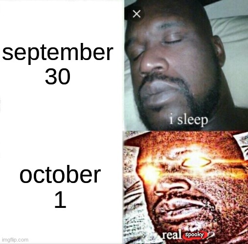 Sleeping Shaq | september 30; october 1; spooky | image tagged in memes,sleeping shaq | made w/ Imgflip meme maker