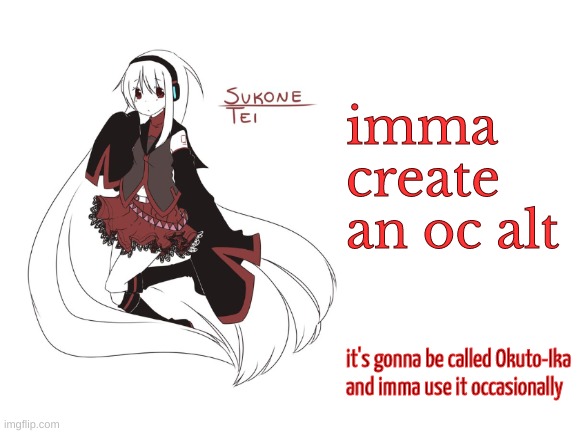 thought popethanos' idea of an oc alt was cool | imma create an oc alt; it's gonna be called Okuto-Ika and imma use it occasionally | image tagged in sukone tei | made w/ Imgflip meme maker