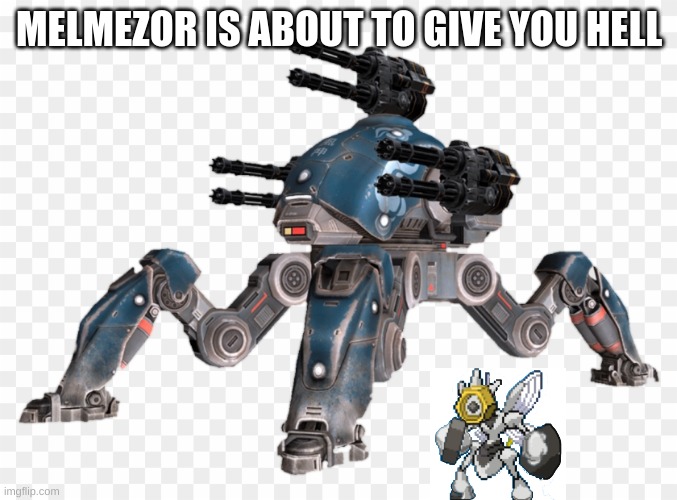 Melmezor is about to kill you in his mech | MELMEZOR IS ABOUT TO GIVE YOU HELL | made w/ Imgflip meme maker